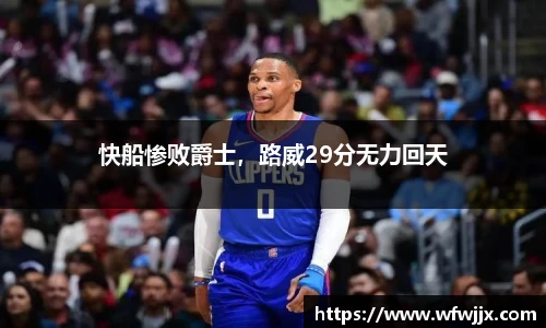 快船惨败爵士，路威29分无力回天