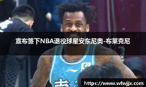 宣布签下NBA退役球星安东尼奥-布莱克尼