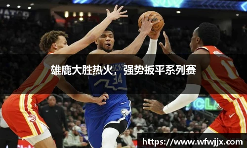 雄鹿大胜热火，强势扳平系列赛