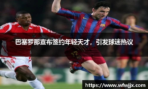 巴塞罗那宣布签约年轻天才，引发球迷热议