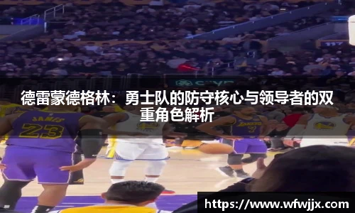 德雷蒙德格林：勇士队的防守核心与领导者的双重角色解析