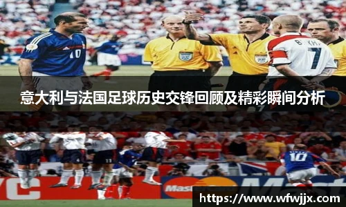 意大利与法国足球历史交锋回顾及精彩瞬间分析