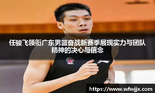 任骏飞领衔广东男篮奋战新赛季展现实力与团队精神的决心与信念