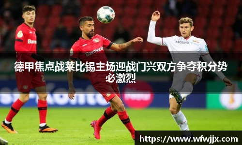 德甲焦点战莱比锡主场迎战门兴双方争夺积分势必激烈